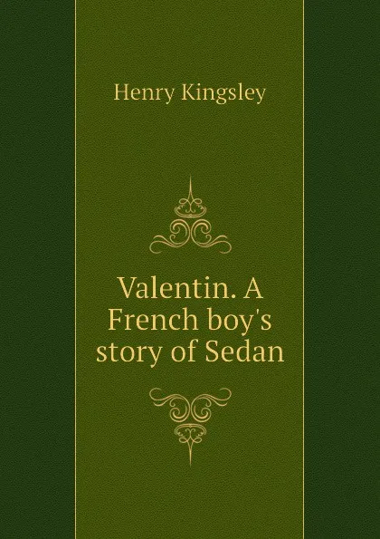 Обложка книги Valentin. A French boys story of Sedan, Kingsley Henry