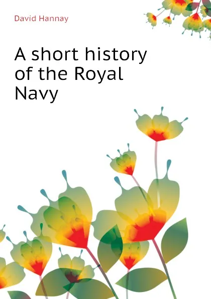 Обложка книги A short history of the Royal Navy, David Hannay