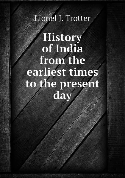 Обложка книги History of India from the earliest times to the present day, Lionel J. Trotter