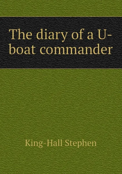 Обложка книги The diary of a U-boat commander, King-Hall Stephen