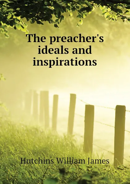 Обложка книги The preachers ideals and inspirations, Hutchins William James