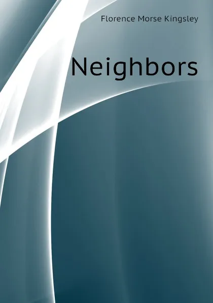 Обложка книги Neighbors, Kingsley Florence Morse