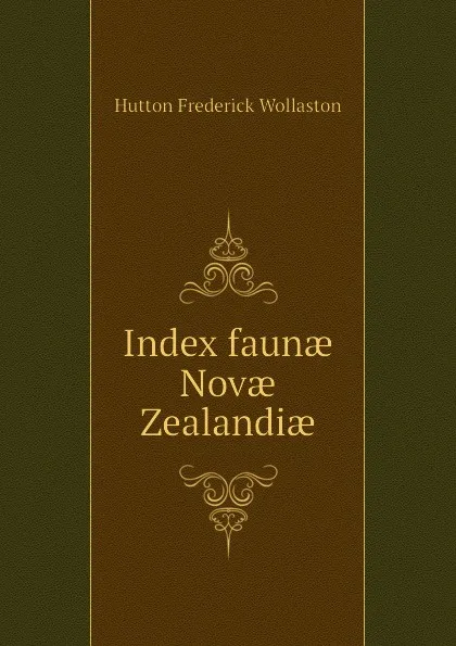 Обложка книги Index faunae Novae Zealandiae, Hutton Frederick Wollaston