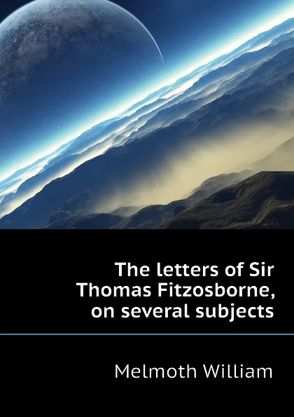 Обложка книги The letters of Sir Thomas Fitzosborne, on several subjects, Melmoth William