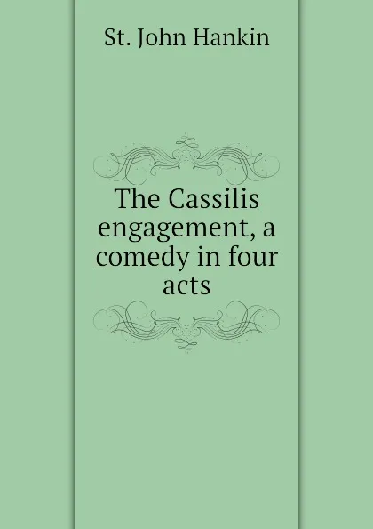 Обложка книги The Cassilis engagement, a comedy in four acts, St. John Hankin