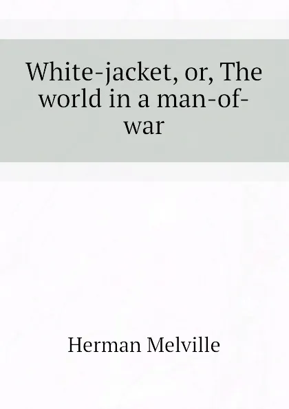 Обложка книги White-jacket, or, The world in a man-of-war, Melville Herman