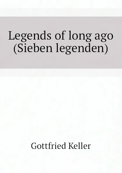 Обложка книги Legends of long ago (Sieben legenden), Gottfried Keller