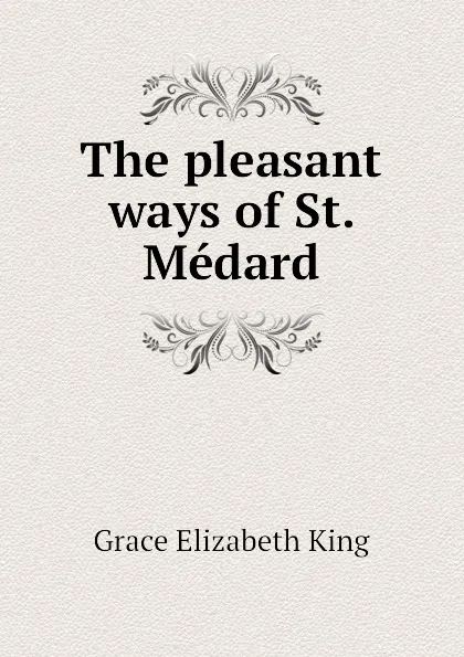 Обложка книги The pleasant ways of St. Medard, King Grace Elizabeth