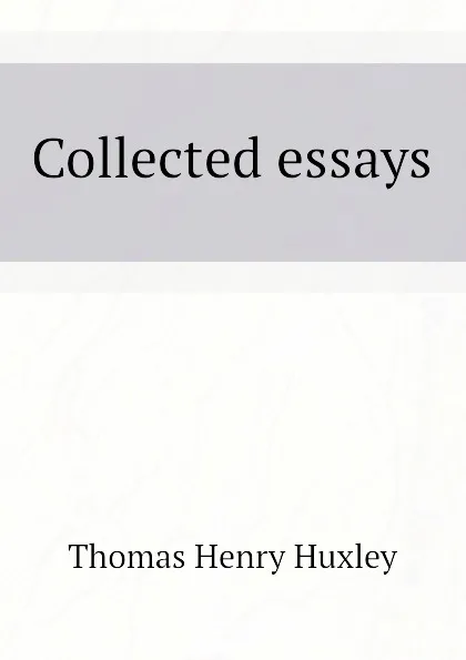 Обложка книги Collected essays, Thomas Henry Huxley