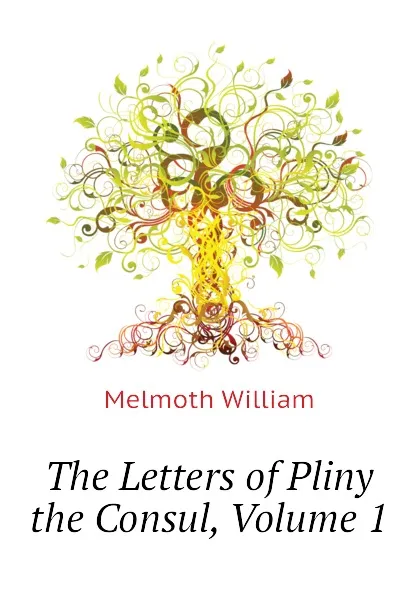 Обложка книги The Letters of Pliny the Consul, Volume 1, Melmoth William