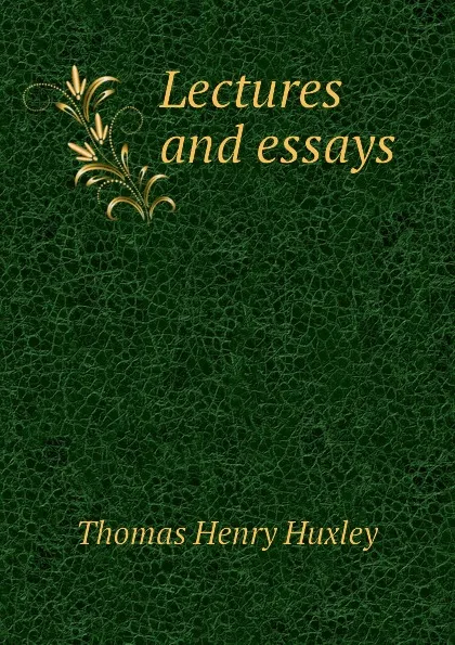 Обложка книги Lectures and essays, Thomas Henry Huxley