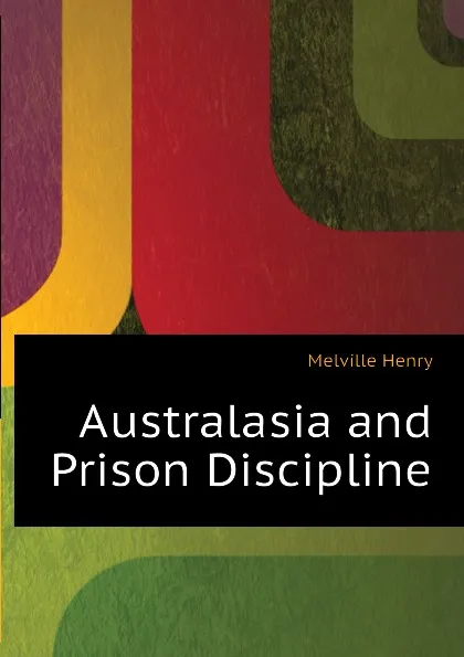 Обложка книги Australasia and Prison Discipline, Melville Henry