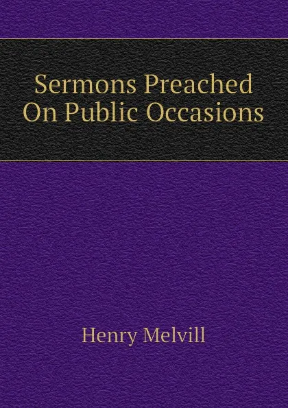 Обложка книги Sermons Preached On Public Occasions, Henry Melvill