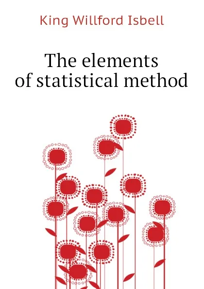 Обложка книги The elements of statistical method, King Willford Isbell