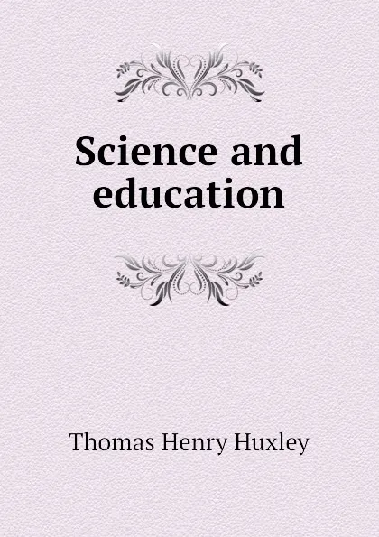 Обложка книги Science and education, Thomas Henry Huxley