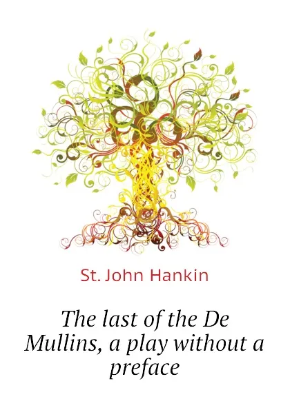 Обложка книги The last of the De Mullins, a play without a preface, St. John Hankin