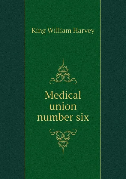 Обложка книги Medical union number six, King William Harvey