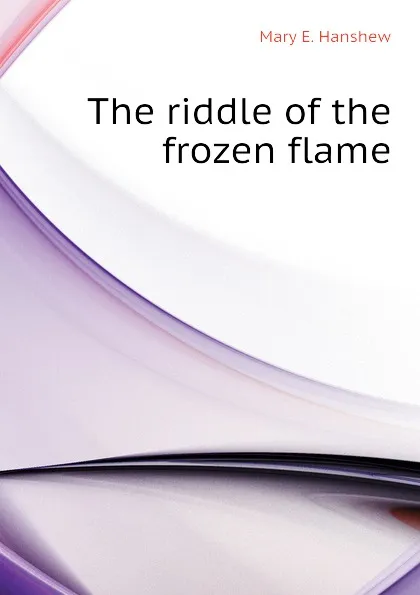 Обложка книги The riddle of the frozen flame, Mary E. Hanshew