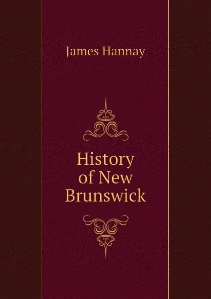 Обложка книги History of New Brunswick, Hannay James