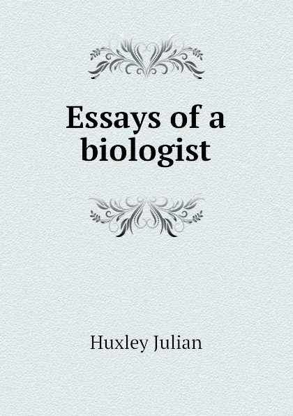 Обложка книги Essays of a biologist, Huxley Julian