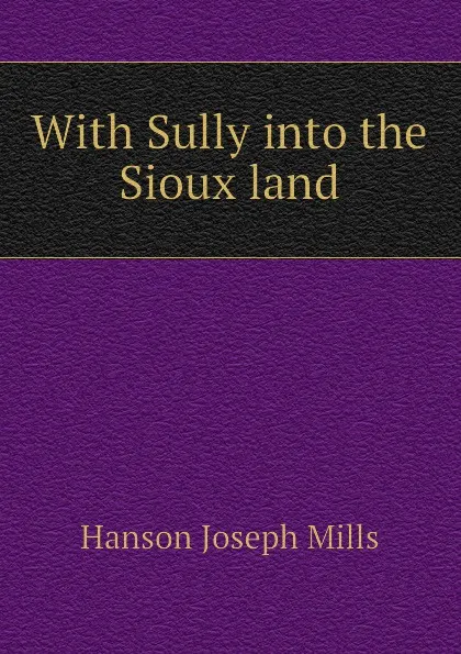 Обложка книги With Sully into the Sioux land, Hanson Joseph Mills