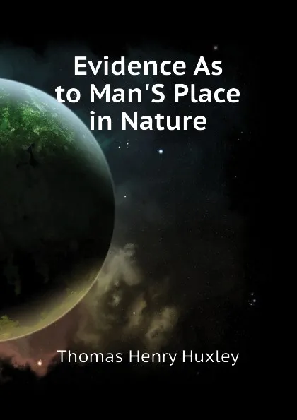 Обложка книги Evidence As to ManS Place in Nature, Thomas Henry Huxley