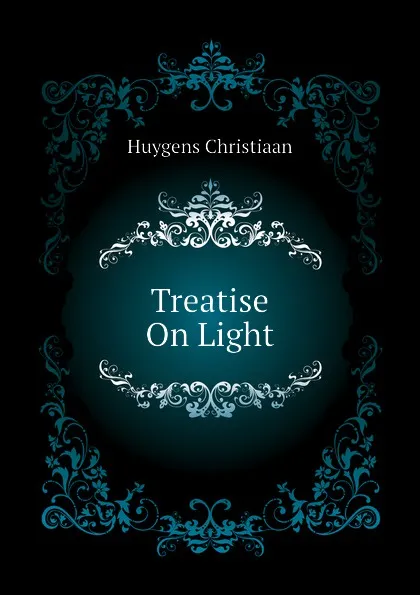 Обложка книги Treatise On Light, Huygens Christiaan