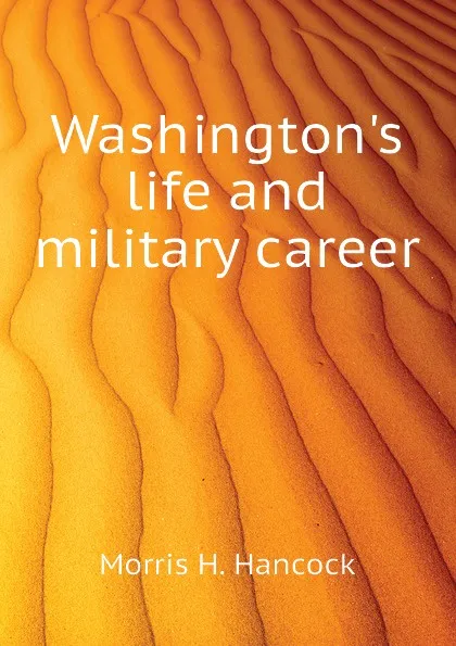 Обложка книги Washingtons life and military career, Morris H. Hancock