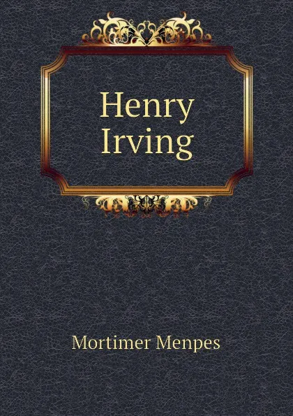 Обложка книги Henry Irving, Menpes Mortimer