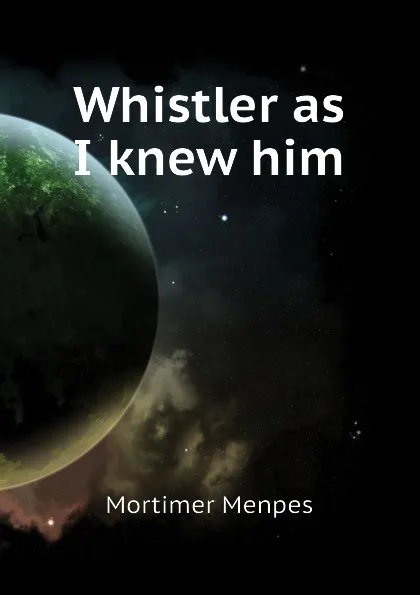 Обложка книги Whistler as I knew him, Menpes Mortimer