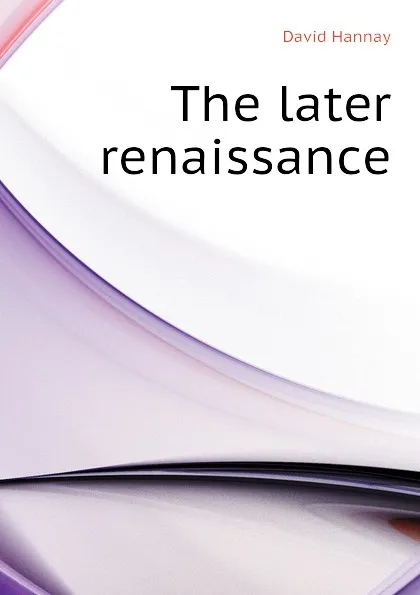 Обложка книги The later renaissance, David Hannay
