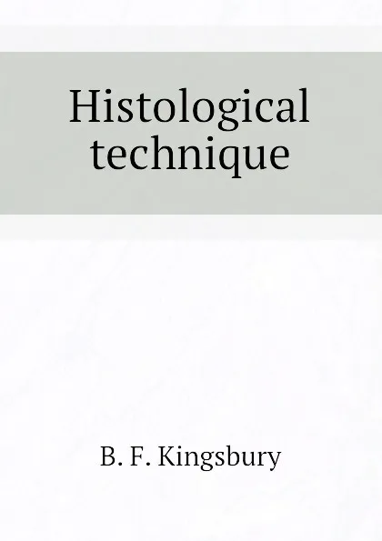 Обложка книги Histological technique, B. F. Kingsbury