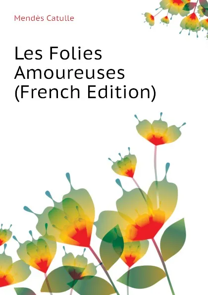 Обложка книги Les Folies Amoureuses (French Edition), Mendès Catulle