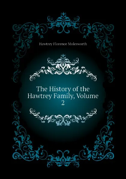 Обложка книги The History of the Hawtrey Family, Volume 2, Hawtrey Florence Molesworth