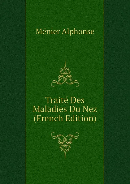 Обложка книги Traite Des Maladies Du Nez (French Edition), Ménier Alphonse