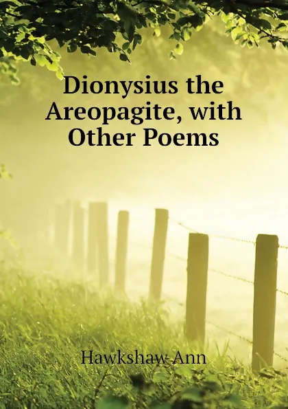 Обложка книги Dionysius the Areopagite, with Other Poems, Hawkshaw Ann