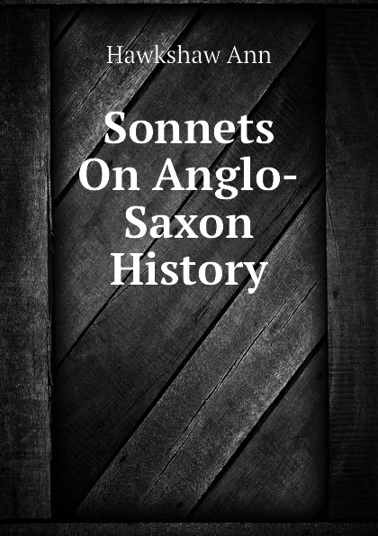 Обложка книги Sonnets On Anglo-Saxon History, Hawkshaw Ann