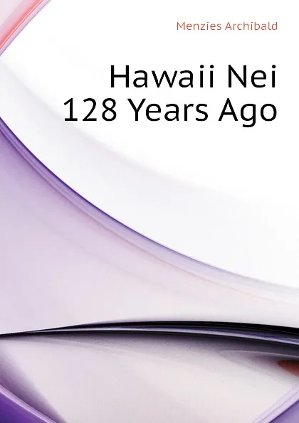 Обложка книги Hawaii Nei 128 Years Ago, Menzies Archibald