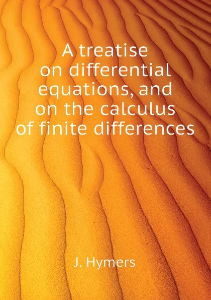 Обложка книги A treatise on differential equations, and on the calculus of finite differences, J. Hymers