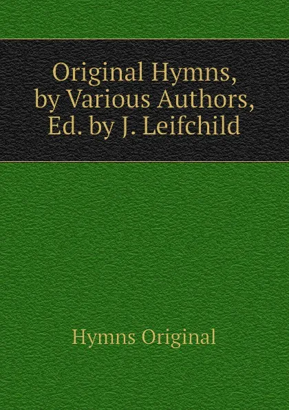 Обложка книги Original Hymns, by Various Authors, Ed. by J. Leifchild, Hymns Original