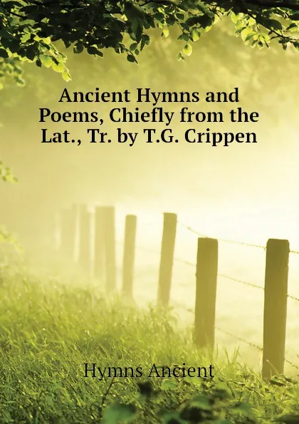 Обложка книги Ancient Hymns and Poems, Chiefly from the Lat., Tr. by T.G. Crippen, Hymns Ancient