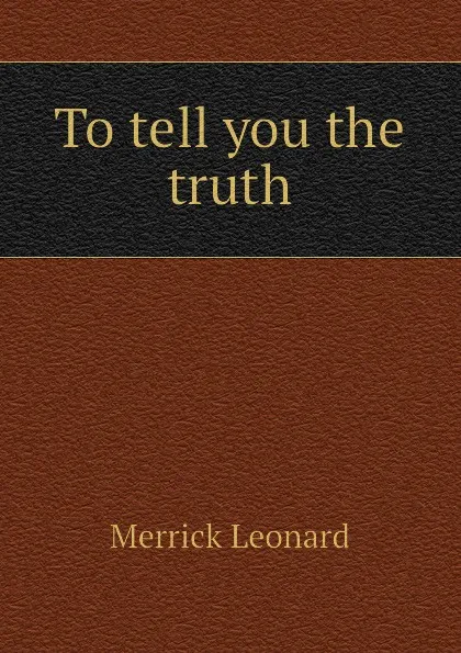 Обложка книги To tell you the truth, Leonard Merrick