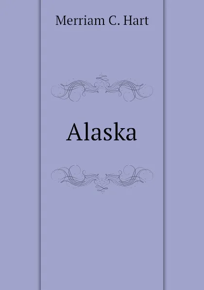 Обложка книги Alaska, Merriam C. Hart