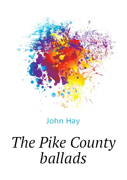 Обложка книги The Pike County ballads, Hay John