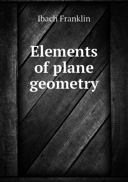 Обложка книги Elements of plane geometry, Ibach Franklin