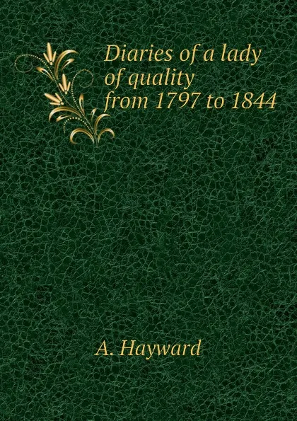 Обложка книги Diaries of a lady of quality from 1797 to 1844, A. Hayward