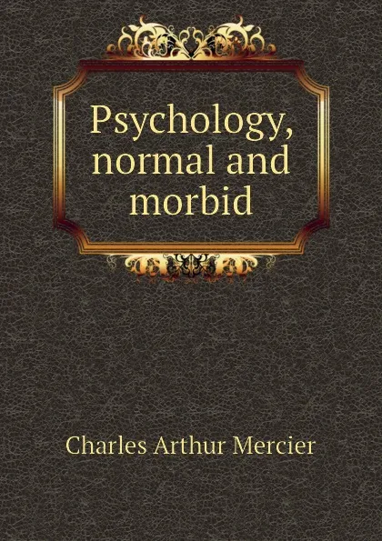 Обложка книги Psychology, normal and morbid, Mercier Charles Arthur