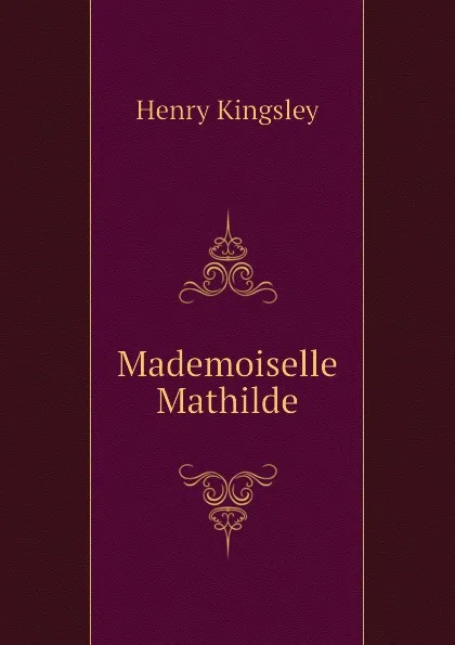 Обложка книги Mademoiselle Mathilde, Kingsley Henry