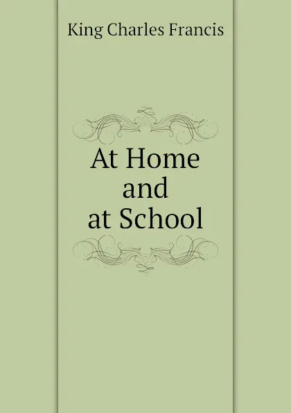 Обложка книги At Home and at School, King Charles Francis