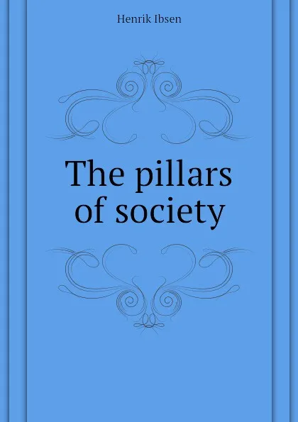 Обложка книги The pillars of society, Henrik Ibsen